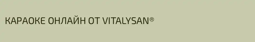 КАРАОКЕ ОНЛАЙН ОТ VITALYSAN®